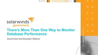 1
@solarwinds
There's More Than One Way to Monitor
Database Performance
Government and Education Webinar
 