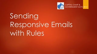 CAPITAL CAMP &
GOVERNMENT DAYS 2014
CAPITAL CAMP &
GOVERNMENT DAYS
Sending
Responsive Emails
with Rules
 