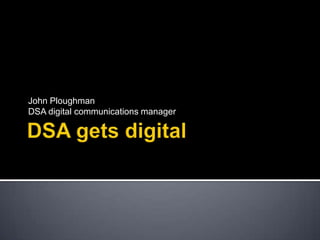 DSA gets digital John PloughmanDSA digital communications manager 