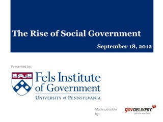 The Rise of Social Government
                   September 18, 2012


Presented by:




                  Made possible
                  by:
 