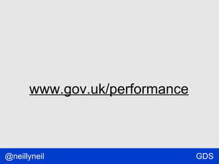 www.gov.uk/performance

@neillyneil

GDS

 