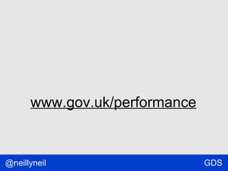 www.gov.uk/performance

@neillyneil

GDS

 