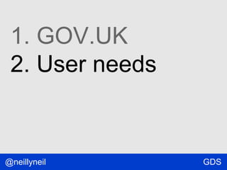 1. GOV.UK
2. User needs

@neillyneil

GDS

 