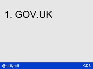 1. GOV.UK

@neillyneil

GDS

 