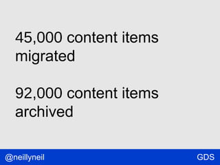 45,000 content items
migrated
92,000 content items
archived
@neillyneil

GDS

 