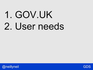 1. GOV.UK
2. User needs

@neillyneil

GDS

 