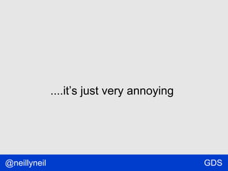 ....it’s just very annoying

@neillyneil

GDS

 