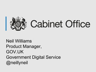 Neil Williams
Product Manager,
GOV.UK
Government Digital Service
@neillyneil

 