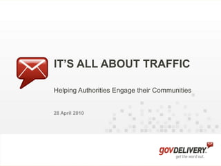 IT’S ALL ABOUT TRAFFIC Helping Authorities Engage their Communities 28 April 2010 