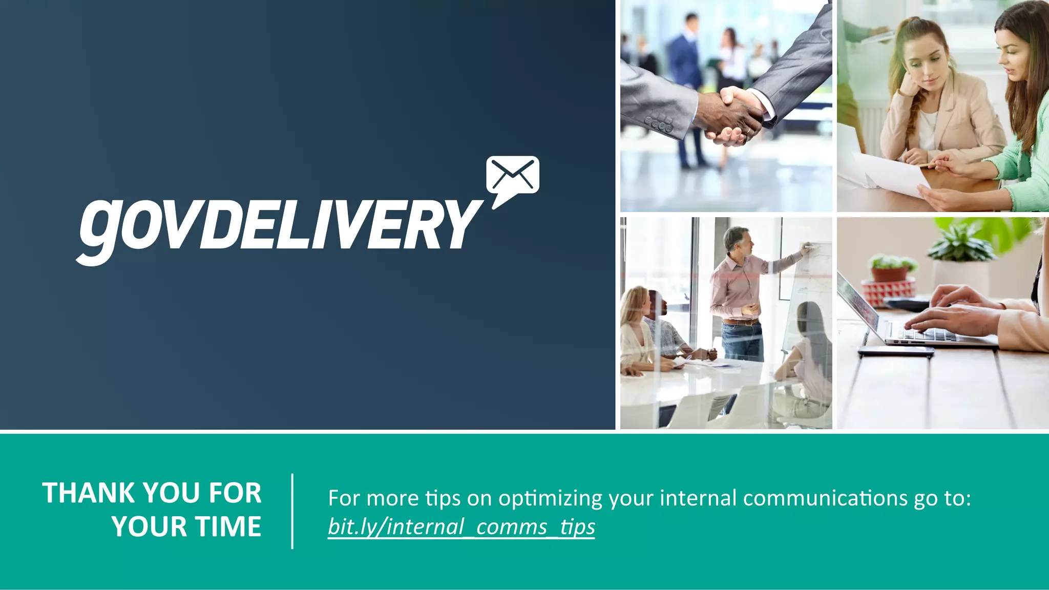 THANK	
  YOU	
  FOR	
  
YOUR	
  TIME	
  
For	
  more	
  )ps	
  on	
  op)mizing	
  your	
  internal	
  communica)ons	
  go	
  to:	
  
bit.ly/internal_comms_2ps	
  
 