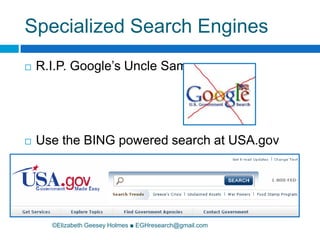 Specialized Search Engines©Elizabeth Geesey Holmes ■ EGHresearch@gmail.comR.I.P. Google’s Uncle SamUse the BING powered search at USA.gov 