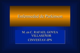 Enfermedad de Parkinson M. en C. RAFAEL GOVEA VILLASEÑOR CINVESTAV-IPN 