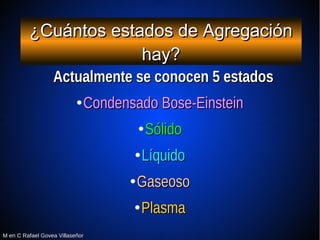 M en C Rafael Govea VillaseñorM en C Rafael Govea Villaseñor
¿Cuántos estados de Agregación¿Cuántos estados de Agregación
...