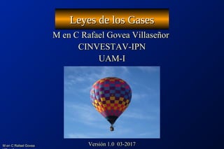 M en C Rafael GoveaM en C Rafael Govea
Leyes de los GasesLeyes de los Gases
M en C Rafael Govea VillaseñorM en C Rafael Go...