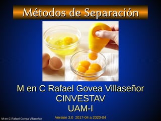 M en C Rafael Govea VillaseñorM en C Rafael Govea Villaseñor
Métodos de SeparaciónMétodos de Separación
M en C Rafael Gove...