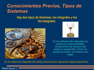 Conocimientos Previos, Tipos deConocimientos Previos, Tipos de
SistemasSistemas
Rafael Govea V.
Hay dos tipos de Sistemas,...