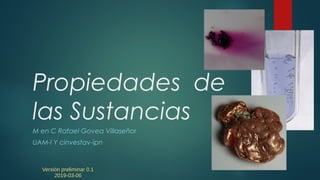 Propiedades de
las Sustancias
M en C Rafael Govea Villaseñor
UAM-I Y cinvestav-ipn
Versión preliminar 0.1Versión prelimina...