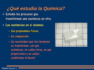 ¿Qué estudia la Química?
¿Qué estudia la Química?
● Estudia los procesos que
Estudia los procesos que
transforman una sust...
