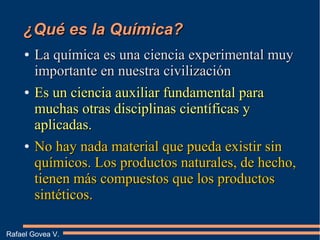 ¿Qué es la Química?¿Qué es la Química?
●
La química es una ciencia experimental muyLa química es una ciencia experimental ...