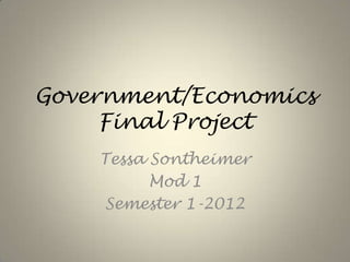 Government/Economics
     Final Project
    Tessa Sontheimer
          Mod 1
     Semester 1-2012
 