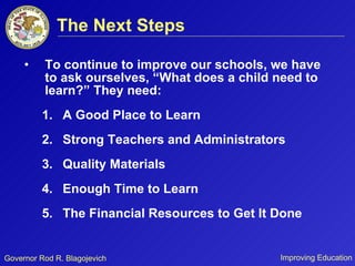 The Next Steps To continue to improve our schools, we have to ask ourselves, “What does a child need to learn?” They need: A Good Place to Learn Strong Teachers and Administrators Quality Materials Enough Time to Learn The Financial Resources to Get It Done 