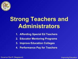 Governor Rod R. Blagojevich Strong Teachers and Administrators Affording Special Ed Teachers Educator Mentoring Programs Improve Education Colleges Performance Pay for Teachers Improving Education 
