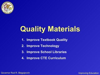 Governor Rod R. Blagojevich Quality Materials Improve Textbook Quality Improve Technology Improve School Libraries Improve CTE Curriculum Improving Education 