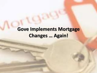 Gove Implements Mortgage
Changes … Again!
 