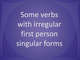 Someverbswith irregular firstperson singular forms 