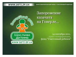 Запорожские казачата на Говерле…   1 4   сентября  2011,  пресс-конференция ,  фонд &quot;Счастливый ребенок&quot; Запорожские  казачата   на Говерле… 