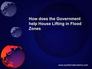 How does the Government
help House Lifting in Flood
Zones




               www.southernelevations.com
 