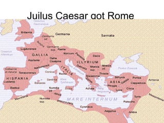 Juilus Caesar got Rome
 