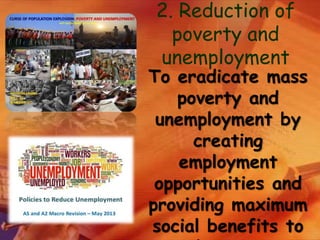 2. Reduction of
poverty and
unemployment
To eradicate mass
poverty and
unemployment by
creating
employment
opportunities and
providing maximum
social benefits to
 