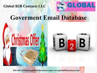 Global B2B Contacts LLC
816-286-4114|info@globalb2bcontacts.com| www.globalb2bcontacts.com
Goverment Email Database
 