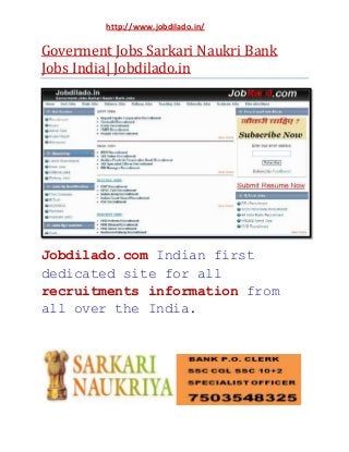 http://www.jobdilado.in/

Goverment Jobs Sarkari Naukri Bank
Jobs India| Jobdilado.in

Jobdilado.com Indian first
dedicated site for all
recruitments information from
all over the India.

 