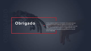 Obrigado “O meu modelo de negócios é o dos Beatles. Eram quatro caras que
mantinham em cheque tendências negativas um do outro. Eles
equilibravam-se mutuamente, fazendo o todo ser maior que a soma das
partes. Assim é como vejo os negócios: Em negócios grandes coisas
nunca são feitas só por uma pessoa, elas são feitas por um time de
pessoas” Steve Jobs
 