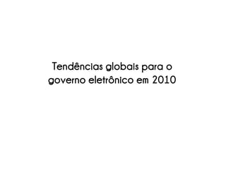 Tendências globais para o
governo eletrônico em 2010
 