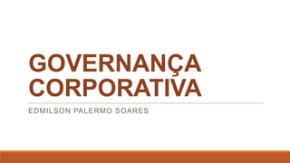 GOVERNANÇA
CORPORATIVA
EDMILSON PALERMO SOARES
 