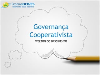 Governança
Cooperativista
WELTON DO NASCIMENTO
 
