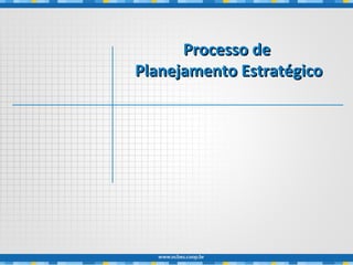 Processo deProcesso de
Planejamento EstratégicoPlanejamento Estratégico
 
