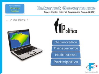 Apresentando:Vinicius CastroInternet GovernanceFonte: Brosseau (2007)