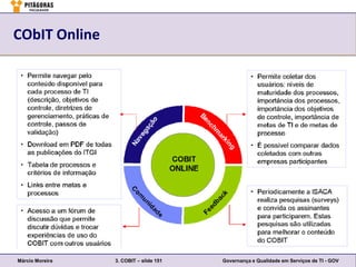 CObIT Online




Márcio Moreira   3. COBIT – slide 151   Governança e Qualidade em Serviços de TI - GOV
 