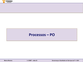 Processos – PO




Márcio Moreira   3. COBIT – slide 32   Governança e Qualidade em Serviços de TI - GOV
 
