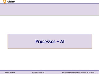 Processos – AI




Márcio Moreira   3. COBIT – slide 57   Governança e Qualidade em Serviços de TI - GOV
 