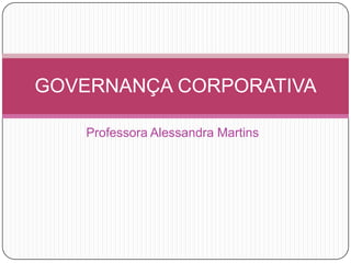 Professora Alessandra Martins GOVERNANÇA CORPORATIVA 