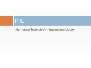 ITIL
Information Technology Infrastructure Library
 