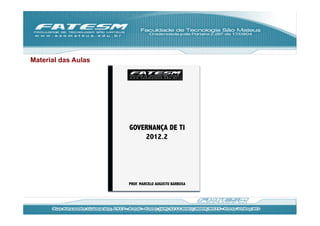 Material das Aulas




                     GOVERNANÇA DE TI
                         2012.2




                     PROF. MARCELO AUGUSTO BARBOSA
 