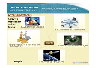 FATORES	
  MOTIVADORES	
  
A	
  GOVTI	
  	
  é	
  
moJvada	
  por	
  
muitos	
  
fatores	
  	
  




          A	
  seguir	
  
 
