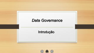 Data GovernanceData Governance
IntroduçãoIntrodução
 