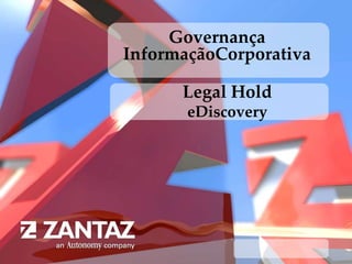 Governança
InformaçãoCorporativa

      Legal Hold
       eDiscovery
 